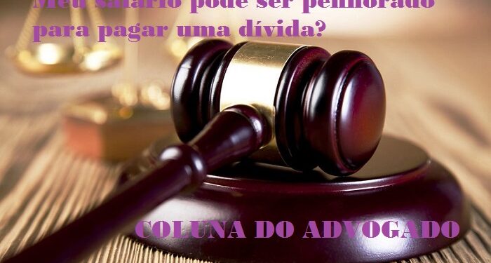 Coluna do Advogado: Meu salário pode ser penhorado para pagar uma dívida? Por Drª Helena Monteiro