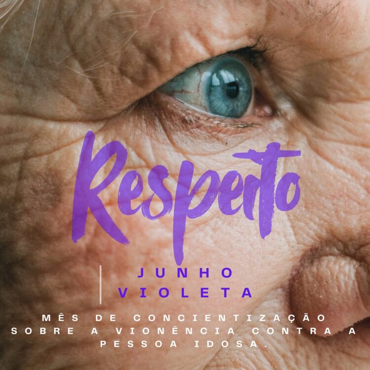 Junho Violeta – Diga NÃO à violência contra a pessoa idosa! Respeitar os idosos é um dever de todos.