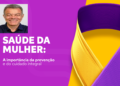 Marquinhos da Saúde Alerta Para o Cuidado Integral no Dia da Saúde da Mulher